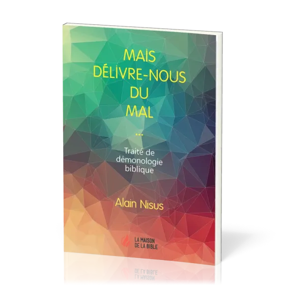 Mais délivre-nous du mal... - Traité de démonologie biblique