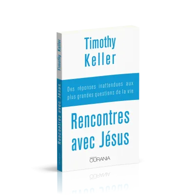 Rencontres avec Jésus - Des réponses inatendues aux plus grandes questions de la vie