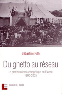 Du ghetto au réseau - Le protestantisme évangélique en France (1800-2005)