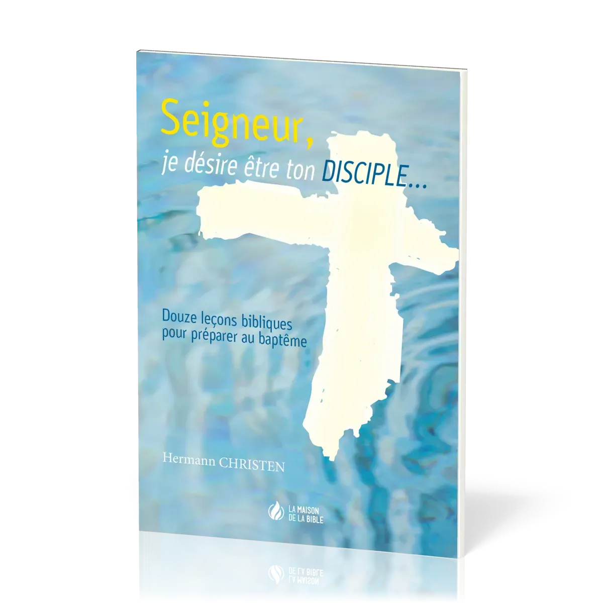 Seigneur je désire être ton disciple - 12 leçons pour le baptême
