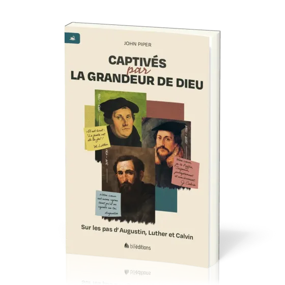 Captivés par la grandeur de Dieu - Sur les pas d’Augustin, Luther et Calvin