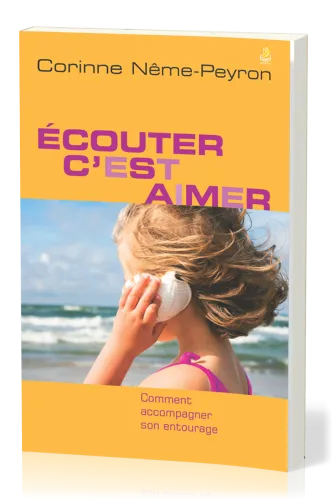 Ecouter c'est aimer - Comment accompagner son entourage