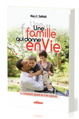 Famille qui donne enVie, Une - La construire quand on en a pas eu