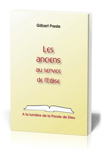 Anciens au service de l'Eglise, Les - A la lumière de la Parole de Dieu