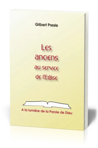 Anciens au service de l'Eglise, Les - A la lumière de la Parole de Dieu