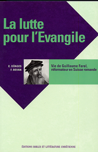 Lutte pour l'évangile, La - Vie de Guillaume Farel