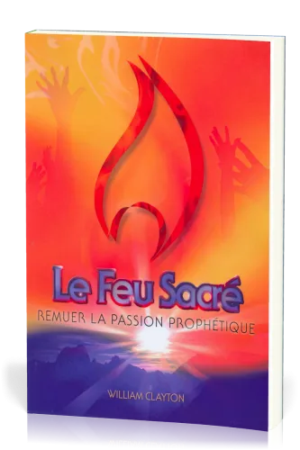 Feu sacré, Le - Remuer la passion prophétique