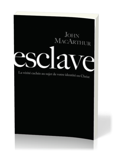 Esclave - La vérité cachée au sujet de votre identité en Christ