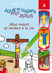 Jésus meurt et revient à la vie (Joue et colorie avec Jésus 3)