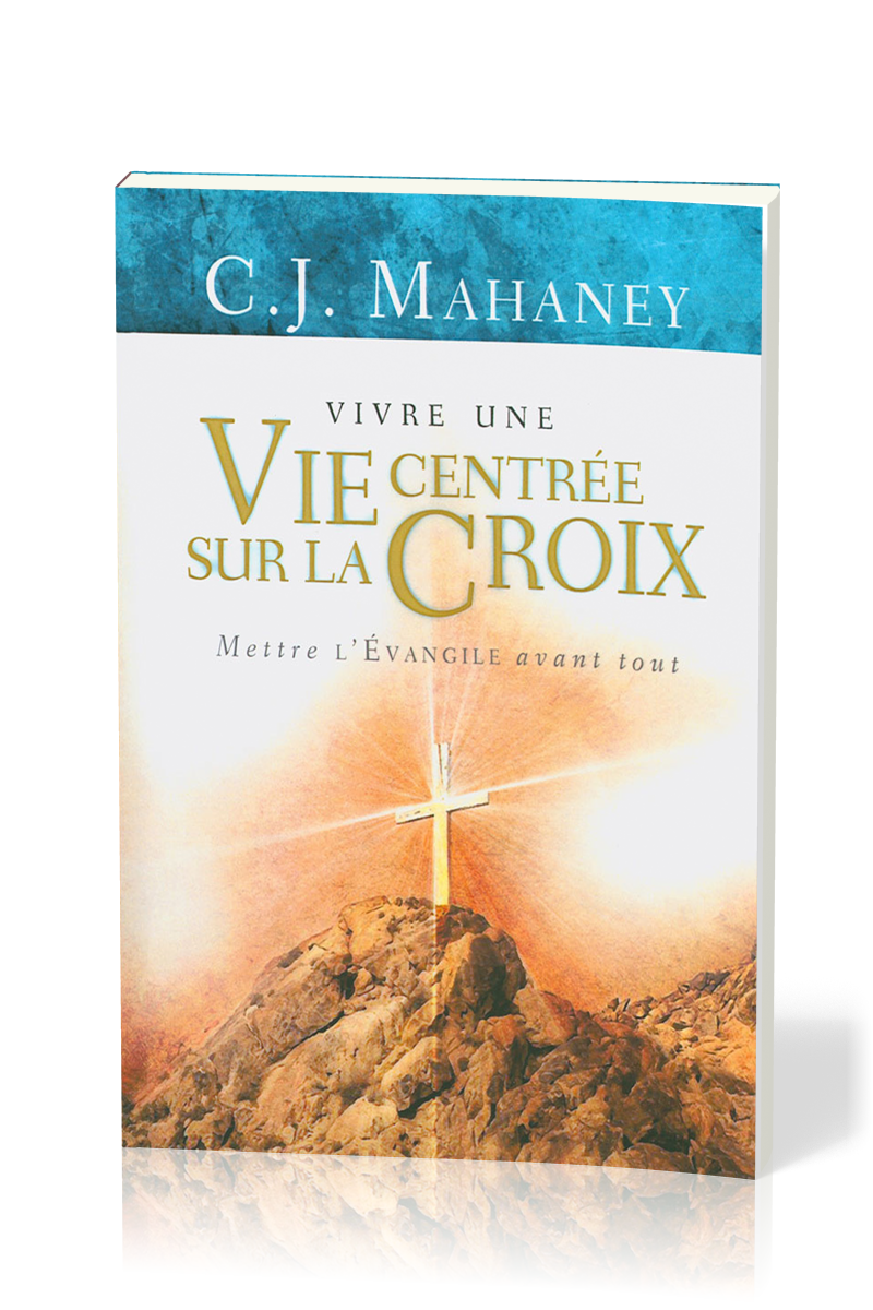 Vivre une vie centrée sur la croix - mettre l'Evangile avant tout