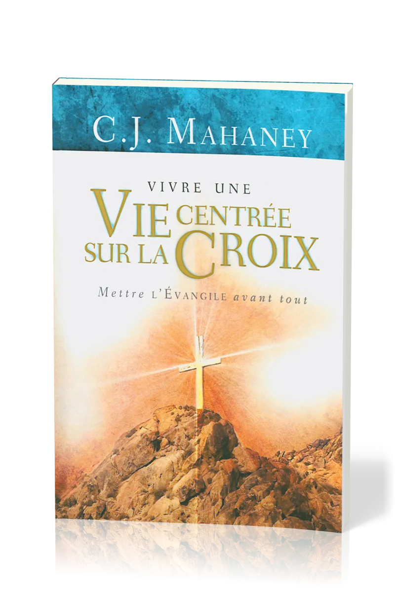 Vivre une vie centrée sur la croix - mettre l'Evangile avant tout