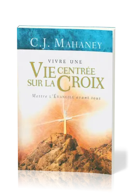 Vivre une vie centrée sur la croix - mettre l'Evangile avant tout