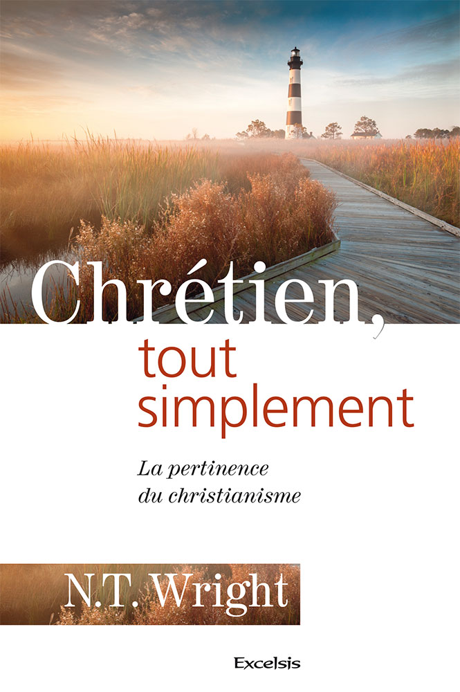 Chrétien, tout simplement - La pertinence du christianisme