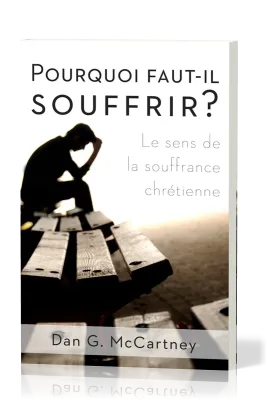 Pourquoi faut-il souffrir ? - Le sens de la souffrance chrétienne
