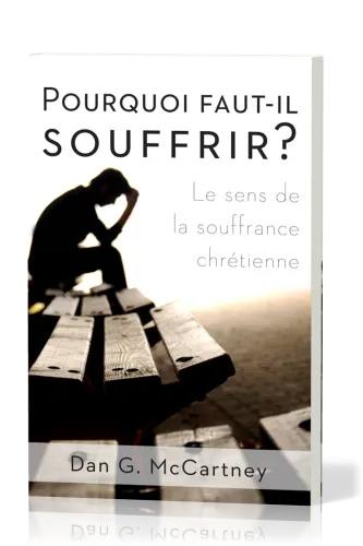 Pourquoi faut-il souffrir ? - Le sens de la souffrance chrétienne