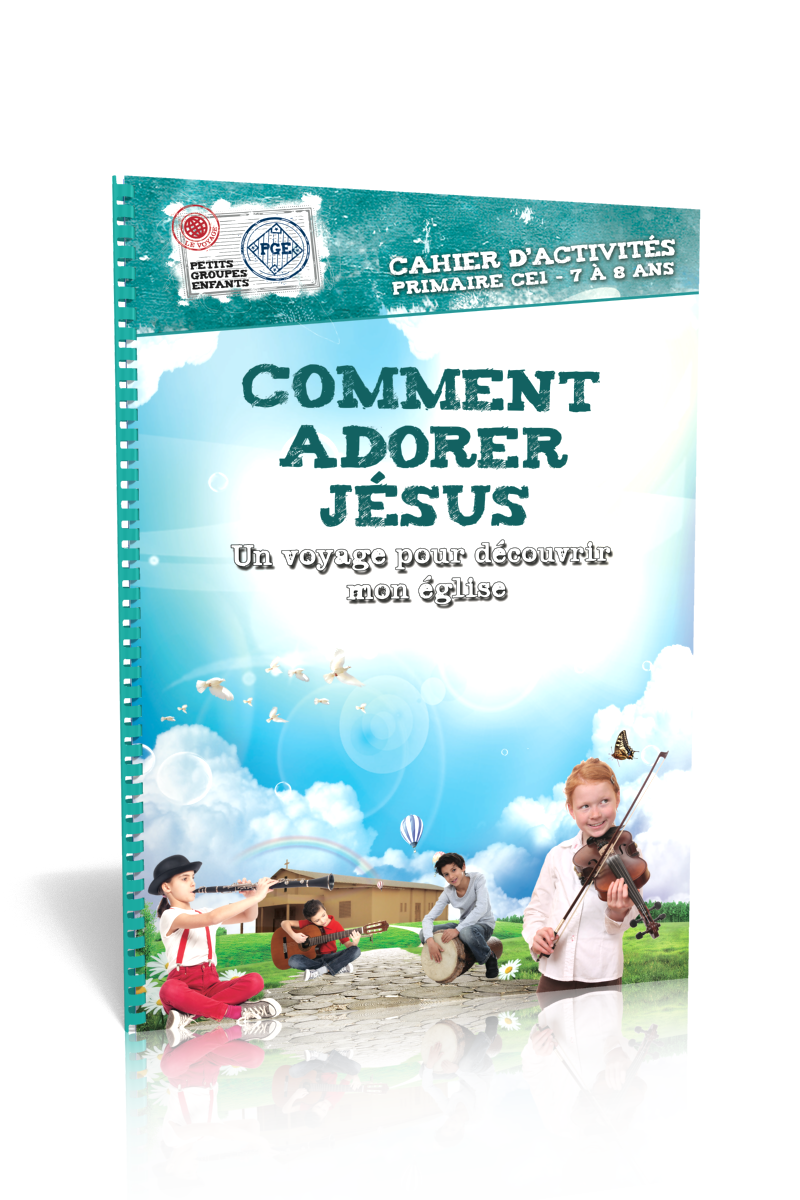 Comment adorer Jésus - Un voyage pour découvrir mon église (7-8 ans)