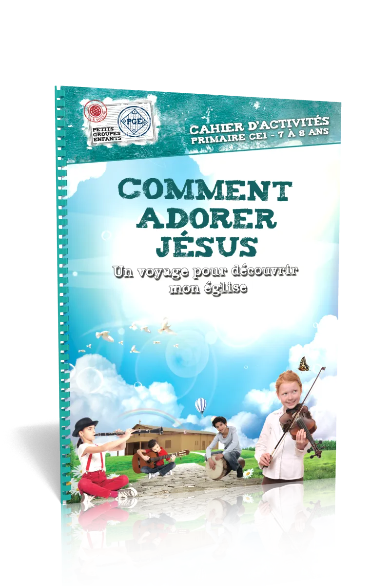 Comment adorer Jésus - Un voyage pour découvrir mon église (7-8 ans)