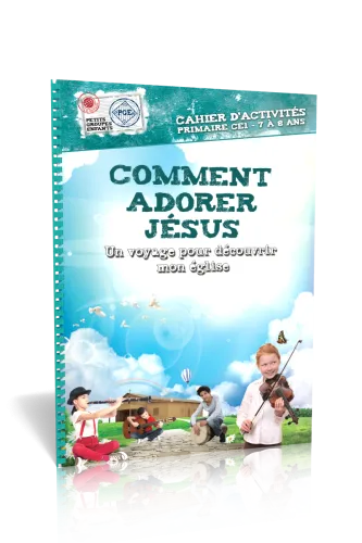 Comment adorer Jésus - Un voyage pour découvrir mon église (7-8 ans)