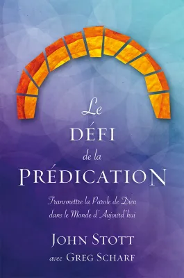 Défi de la prédication, Le - Transmettre la Parole de Dieu dans le monde d’aujourd’hui