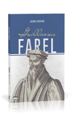 Guillaume Farel - Biographie
