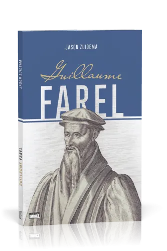 Guillaume Farel - Biographie