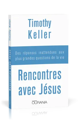Rencontres avec Jésus - Des réponses inatendues aux plus grandes questions de la vie