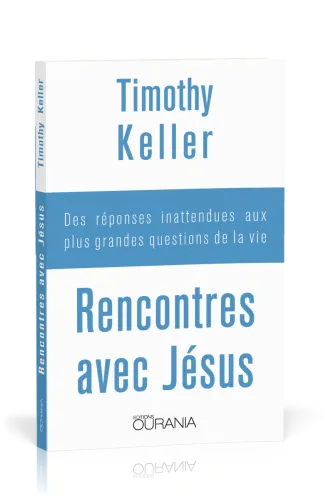 Rencontres avec Jésus - Des réponses inatendues aux plus grandes questions de la vie