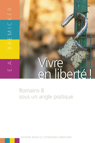 Vivre en liberté ! - Romains 8 sous un angle pratique