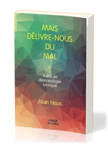 Mais délivre-nous du mal... - Traité de démonologie biblique
