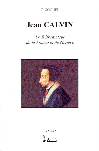 Jean Calvin - Le réformateur de la France et de Genève