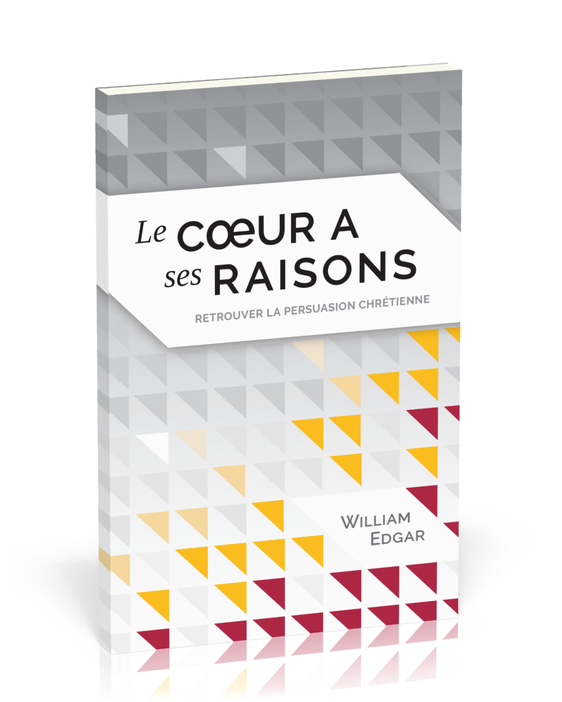 Coeur a ses raisons, Le - Retrouver la persuasion chrétienne