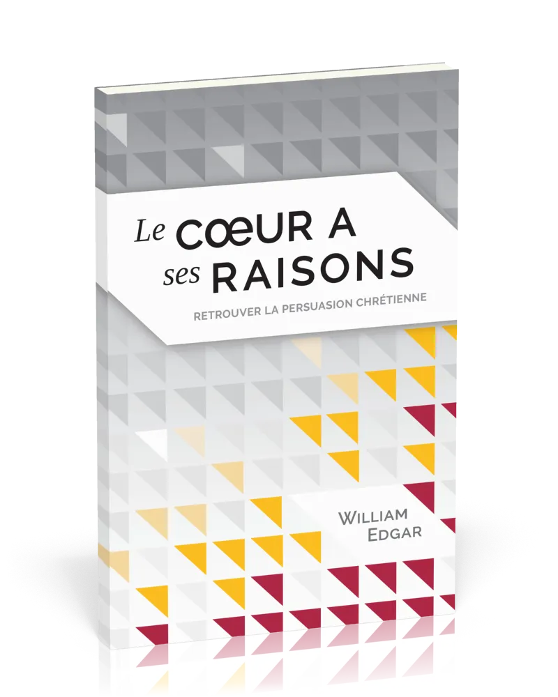 Coeur a ses raisons, Le - Retrouver la persuasion chrétienne