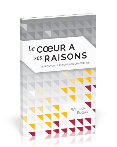 Coeur a ses raisons, Le - Retrouver la persuasion chrétienne