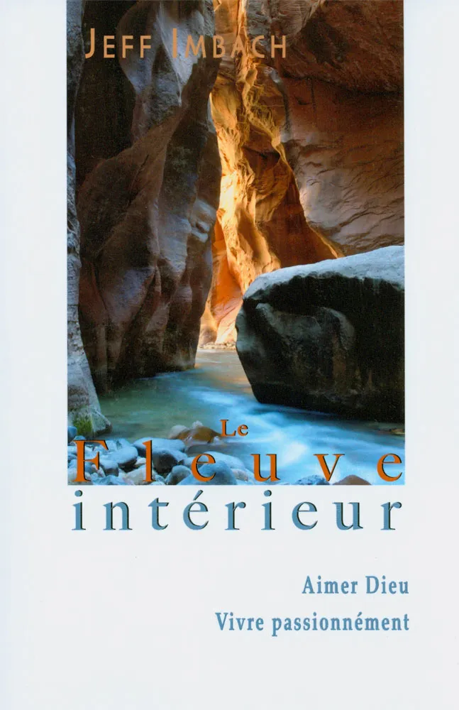 Fleuve intérieur, Le - Aimer Dieu, vivre passionnément