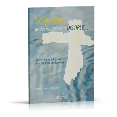 Seigneur je désire être ton disciple - 12 leçons pour le baptême
