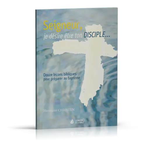 Seigneur je désire être ton disciple - 12 leçons pour le baptême