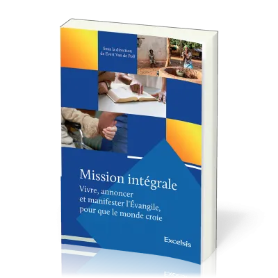 Mission intégrale Vol 1 - Vivre, annoncer et manifester l’Évangile, pour que le monde croie