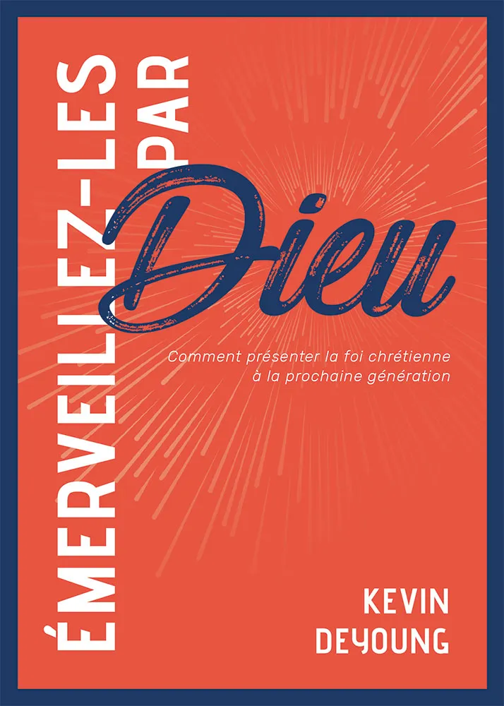 Emerveillez-les par Dieu - Comment présenter la foi chrétienne à la prochaine génération