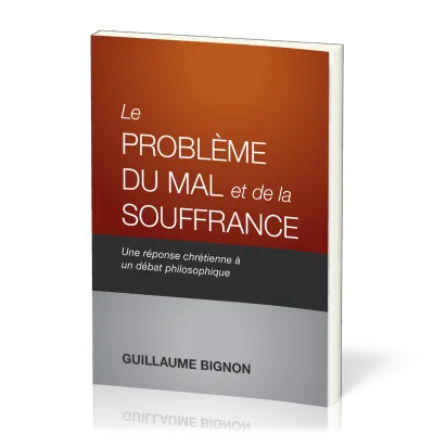 Problème du mal et de la souffrance, Le - Une réponse chrétienne à un débat philosophique