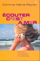 Ecouter c'est aimer - Comment accompagner son entourage