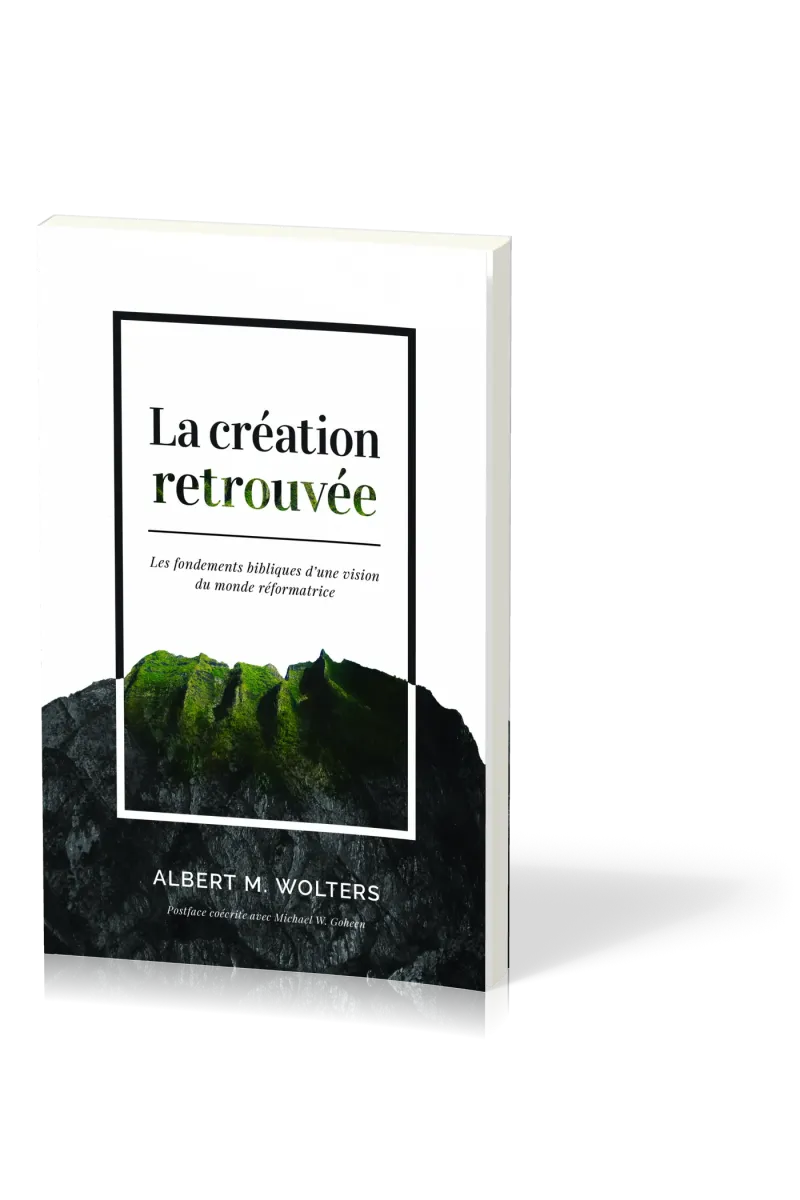 Création retrouvée, La - Les fondements bibliques d’une vision du monde réformatrice
