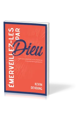 Emerveillez-les par Dieu - Comment présenter la foi chrétienne à la prochaine génération