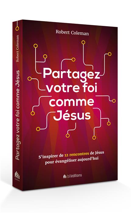 Partagez votre foi comme Jésus - s'inspirer de 12 rencontres de Jésus pour évangéliser aujourd'hui