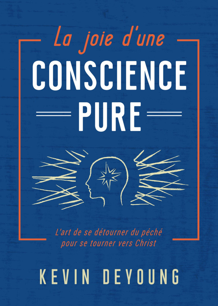 Joie d'une conscience pure, La - L’art de se détourner du péché pour se tourner vers Christ
