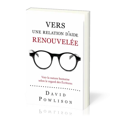Vers une relation d'aide renouvelée - Voir la nature humaine selon le regard des Ecritures