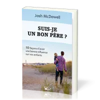 Suis-je un bon père ? - 10 façons d’avoir une bonne influence sur vos enfants