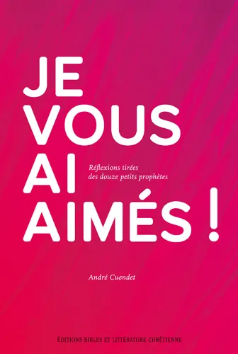 Je vous ai aimés ! - Reflexions tirées des 12 petits prophètes