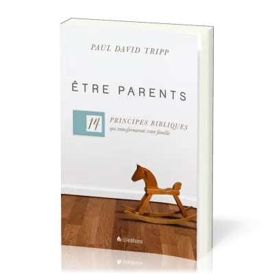 Etre parents - 14 principes bibliques qui transforment votre famille