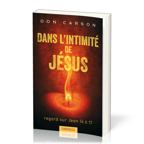 Dans l'intimité de Jésus - Regard sur Jean 14 à 17