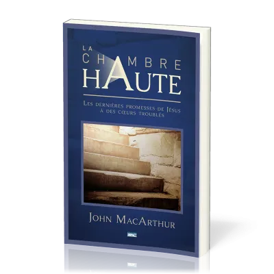 Chambre haute, La - Les dernières promesses de Jésus à des coeurs troublés